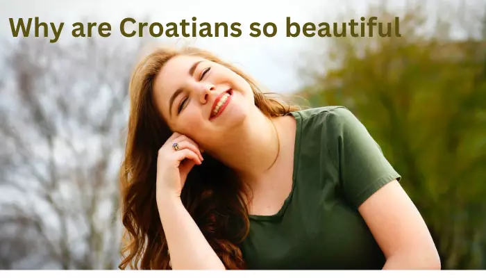Why are Croatians so beautiful